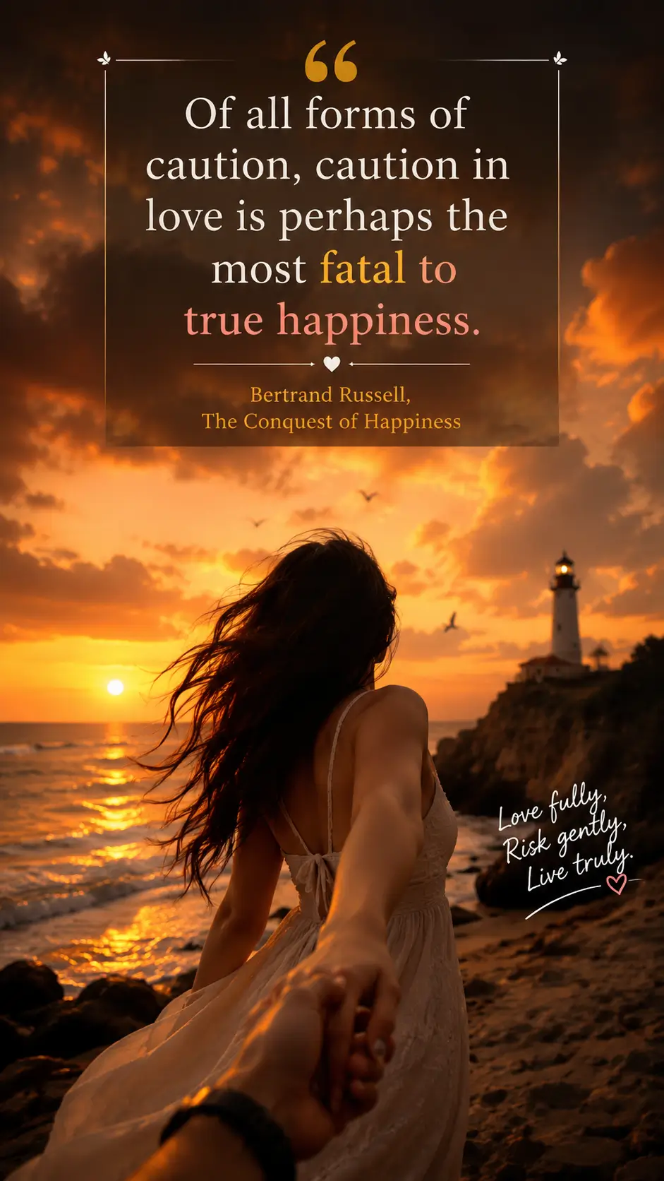 The Conquest of Happiness Of all forms of caution, caution in love is perhaps the most fatal to true happiness.