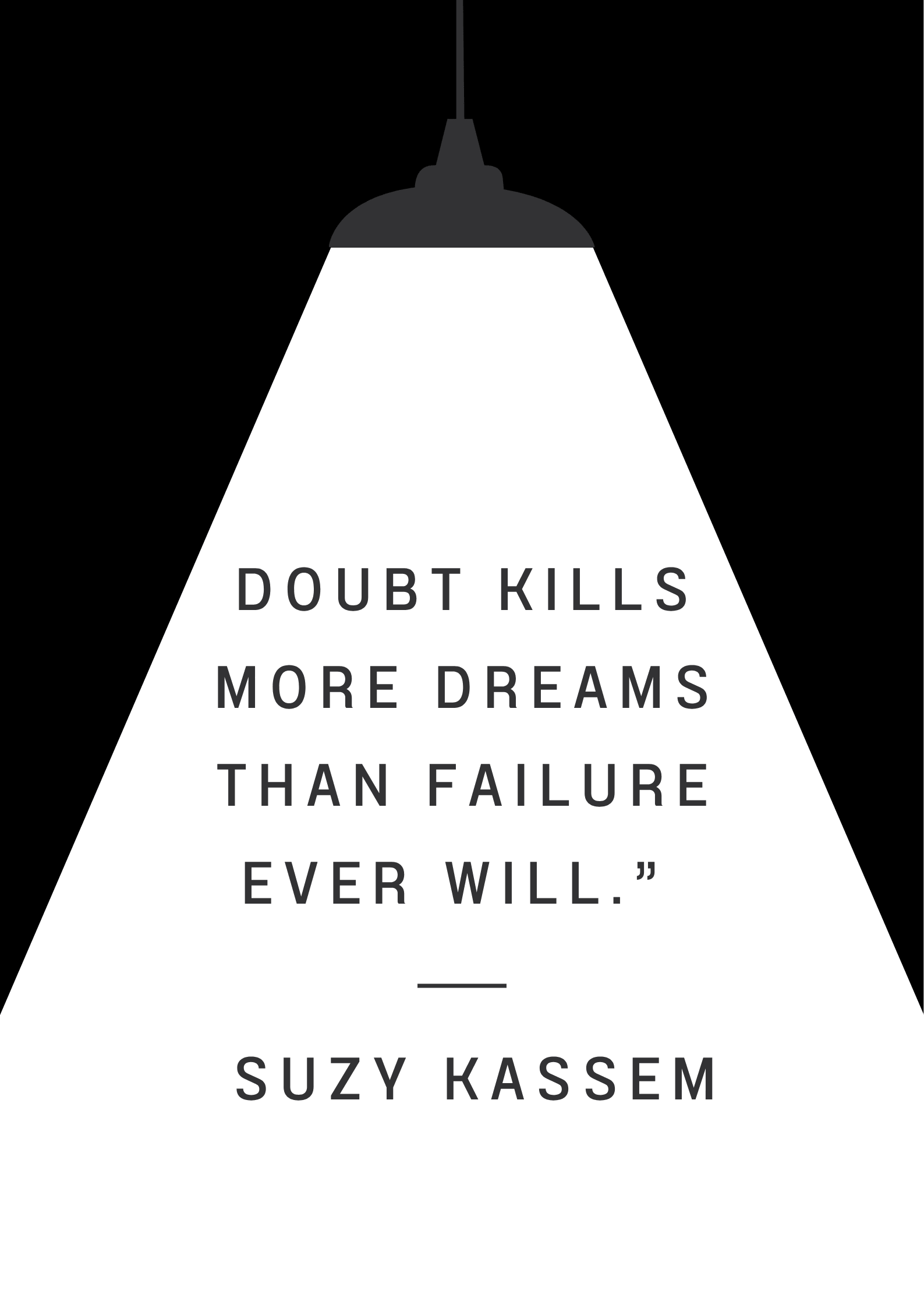 Doubt kills more dreams than failure ever will.โ โ Suzy Kassem